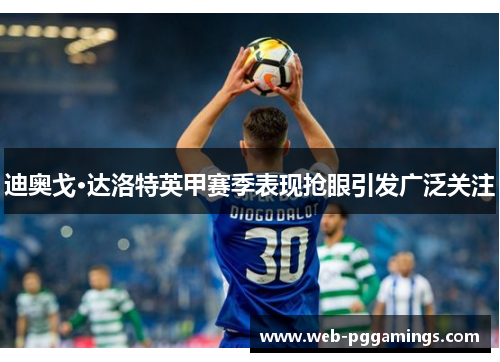 迪奥戈·达洛特英甲赛季表现抢眼引发广泛关注
