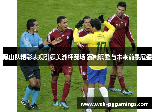 黑山队精彩表现引领美洲杯赛场 赛制调整与未来前景展望