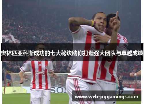 奥林匹亚科斯成功的七大秘诀助你打造强大团队与卓越成绩