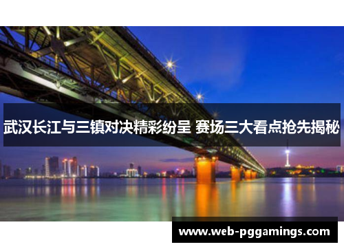 武汉长江与三镇对决精彩纷呈 赛场三大看点抢先揭秘